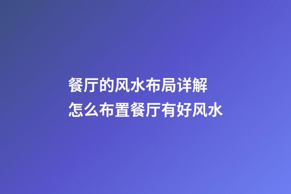 餐厅的风水布局详解 怎么布置餐厅有好风水